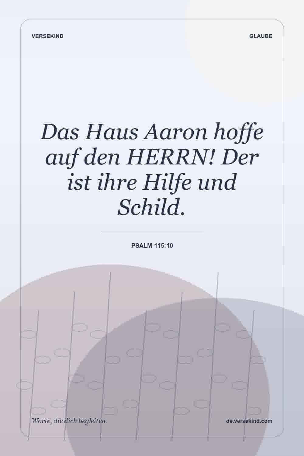 Das Haus Aaron hoffe auf den HERRN! Der ist ihre Hilfe und Schild. — Psalm 115:10