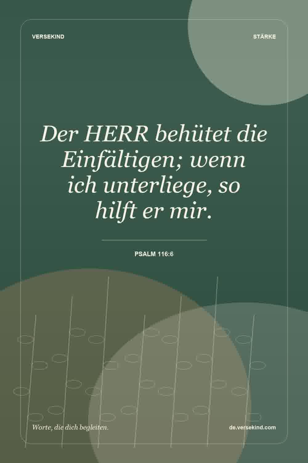 Der HERR behütet die Einfältigen; wenn ich unterliege, so hilft er mir. — Psalm 116:6