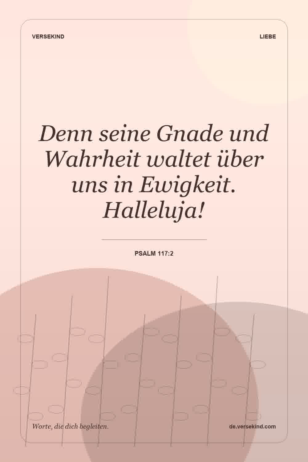 Denn seine Gnade und Wahrheit waltet über uns in Ewigkeit. Halleluja! — Psalm 117:2