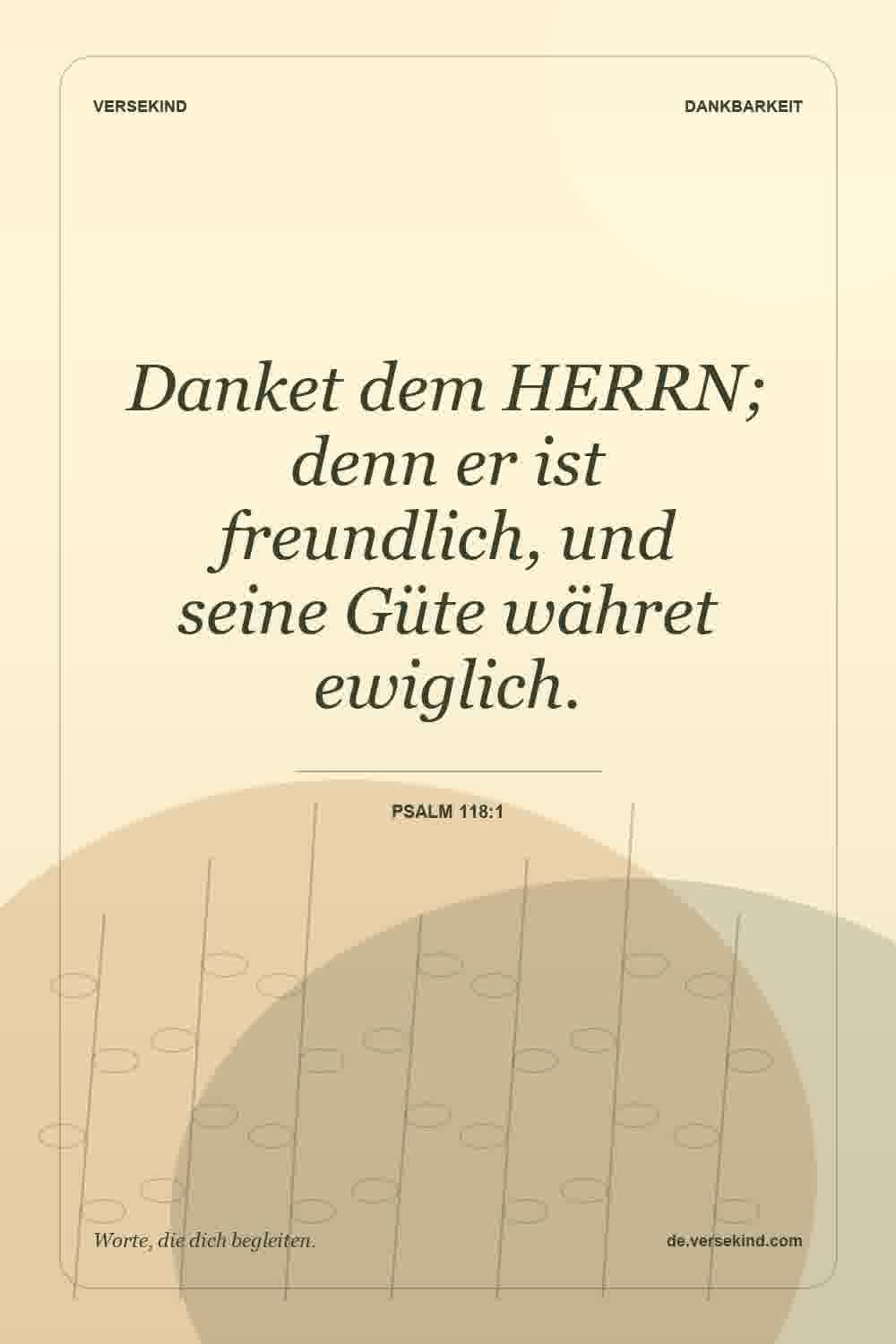 Danket dem HERRN; denn er ist freundlich, und seine Güte währet ewiglich. — Psalm 118:1