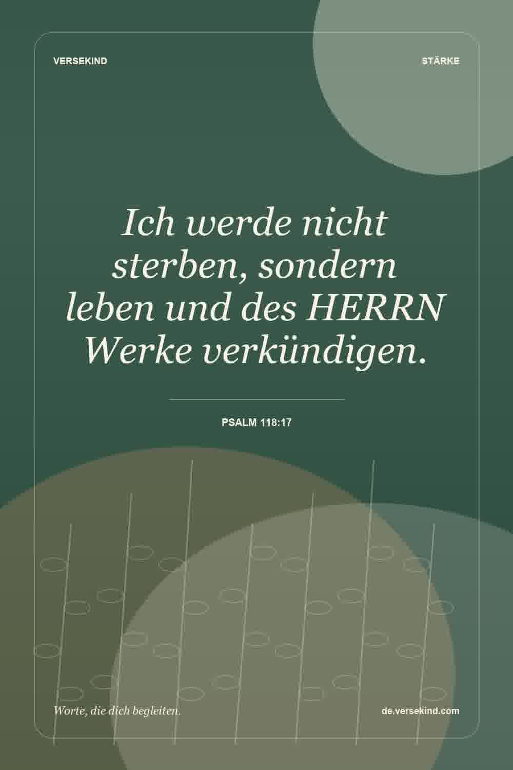 Ich werde nicht sterben, sondern leben und des HERRN Werke verkündigen. — Psalm 118:17