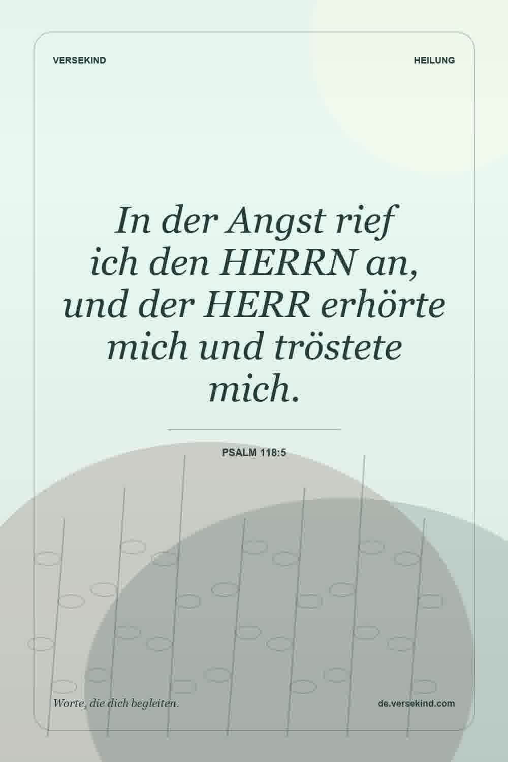 In der Angst rief ich den HERRN an, und der HERR erhörte mich und tröstete mich. — Psalm 118:5