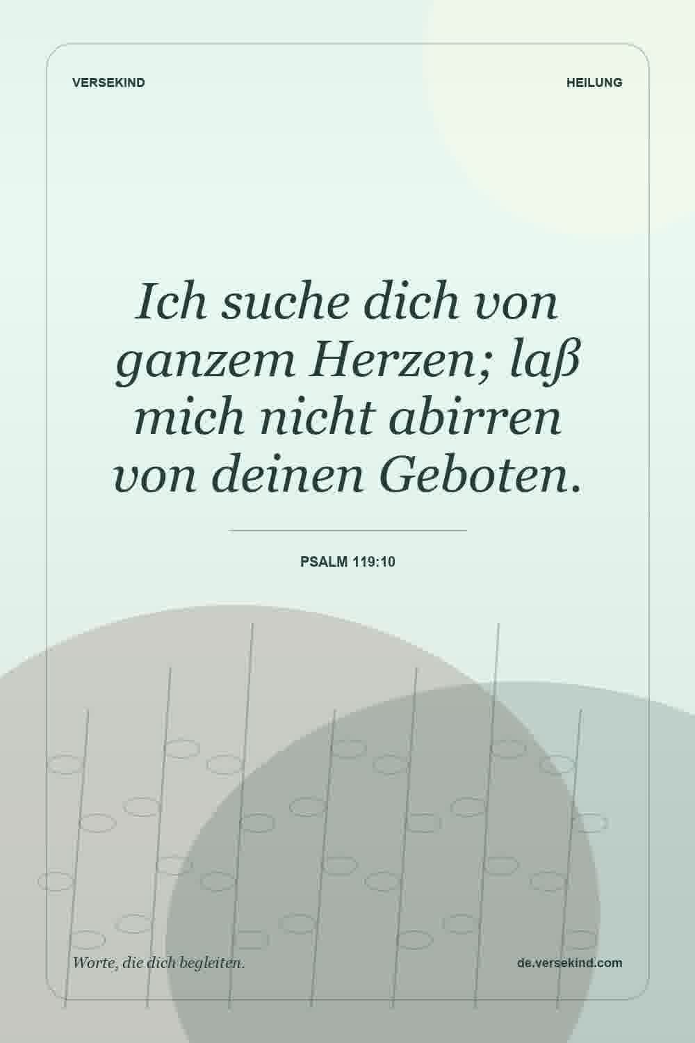 Ich suche dich von ganzem Herzen; laß mich nicht abirren von deinen Geboten. — Psalm 119:10