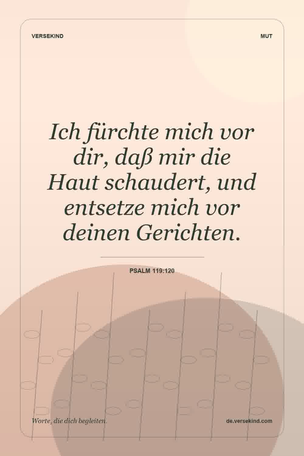 Ich fürchte mich vor dir, daß mir die Haut schaudert, und entsetze mich vor deinen Gerichten. — Psalm 119:120