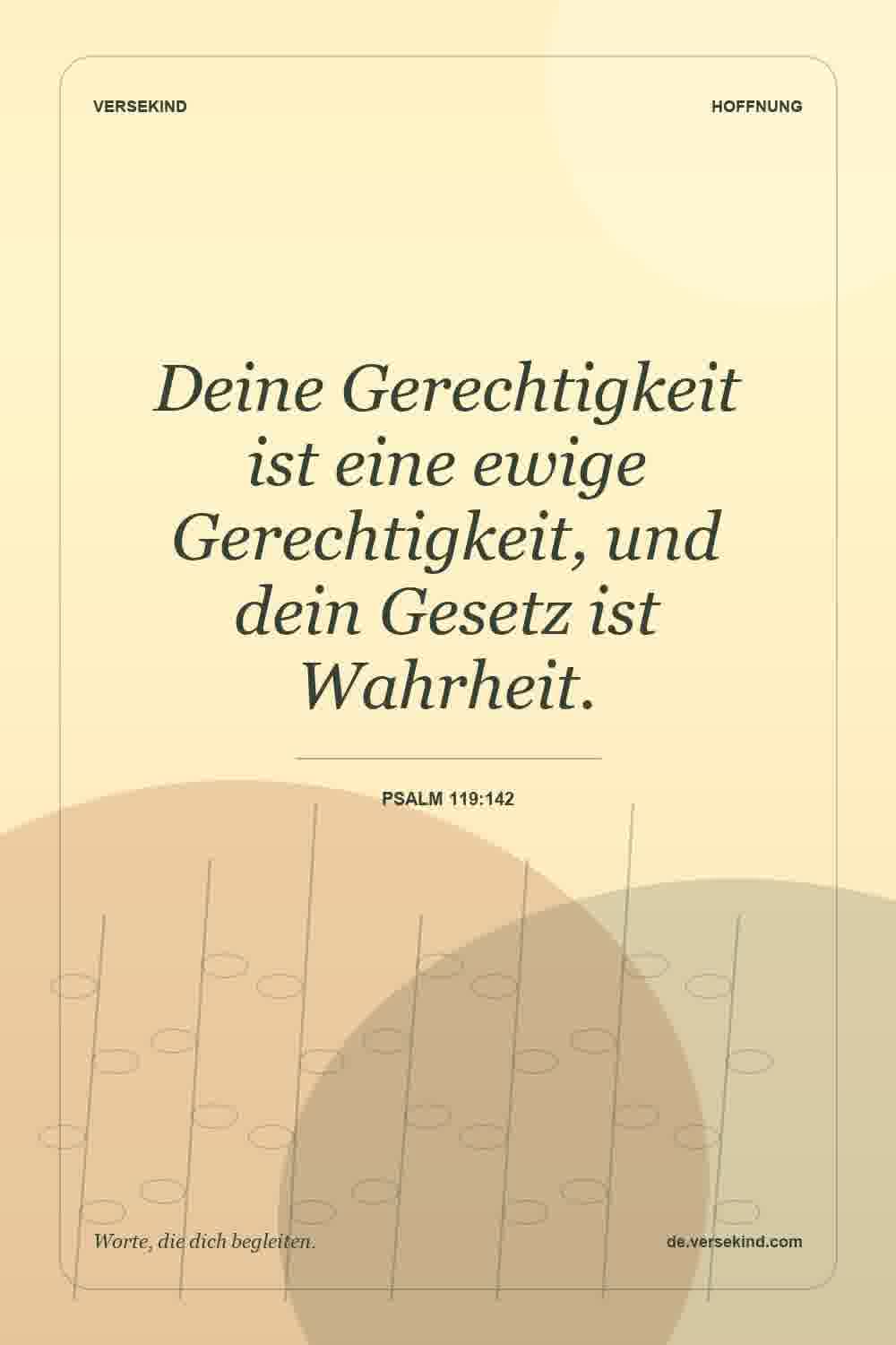 Deine Gerechtigkeit ist eine ewige Gerechtigkeit, und dein Gesetz ist Wahrheit. — Psalm 119:142