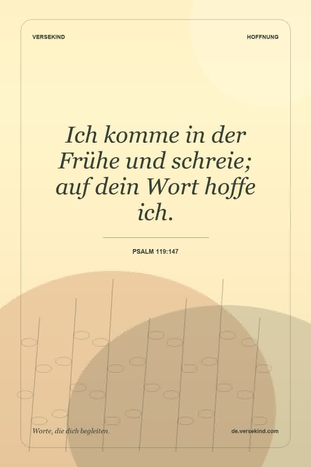 Ich komme in der Frühe und schreie; auf dein Wort hoffe ich. — Psalm 119:147