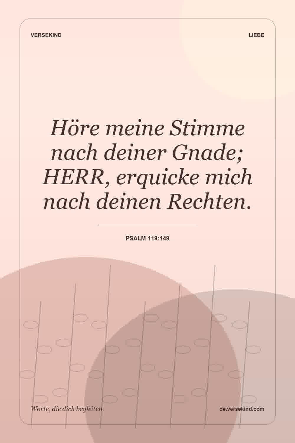 Höre meine Stimme nach deiner Gnade; HERR, erquicke mich nach deinen Rechten. — Psalm 119:149