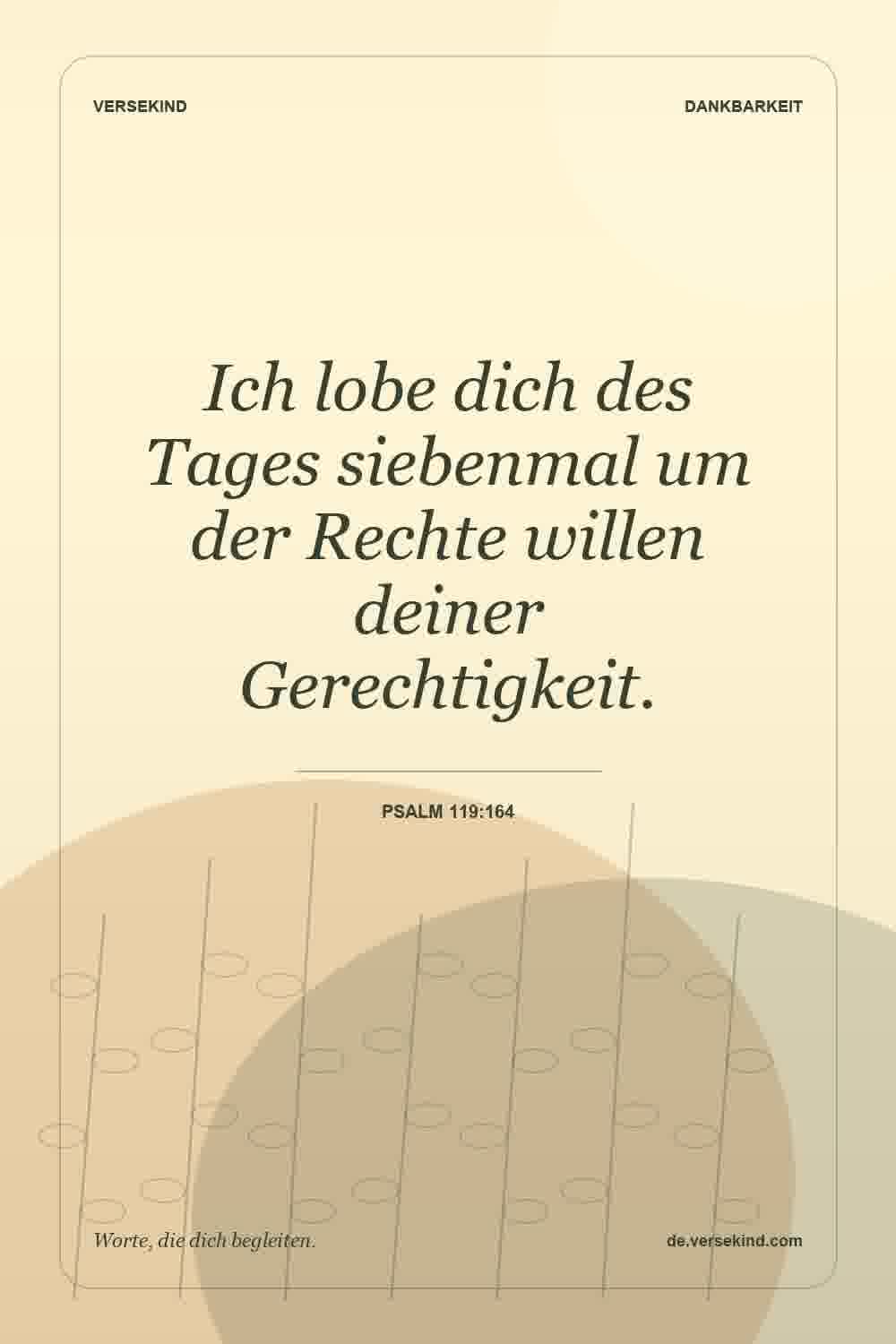 Ich lobe dich des Tages siebenmal um der Rechte willen deiner Gerechtigkeit. — Psalm 119:164
