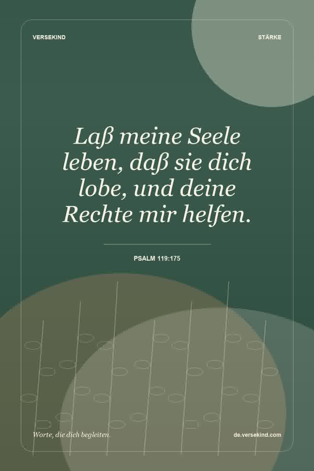 Laß meine Seele leben, daß sie dich lobe, und deine Rechte mir helfen. — Psalm 119:175