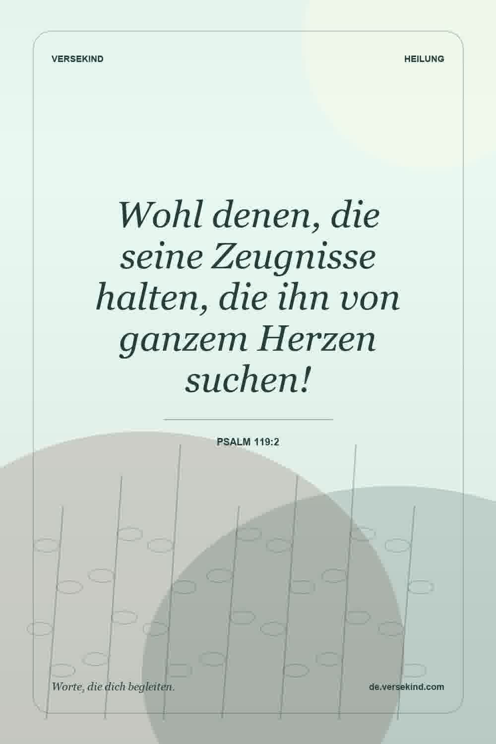 Wohl denen, die seine Zeugnisse halten, die ihn von ganzem Herzen suchen! — Psalm 119:2