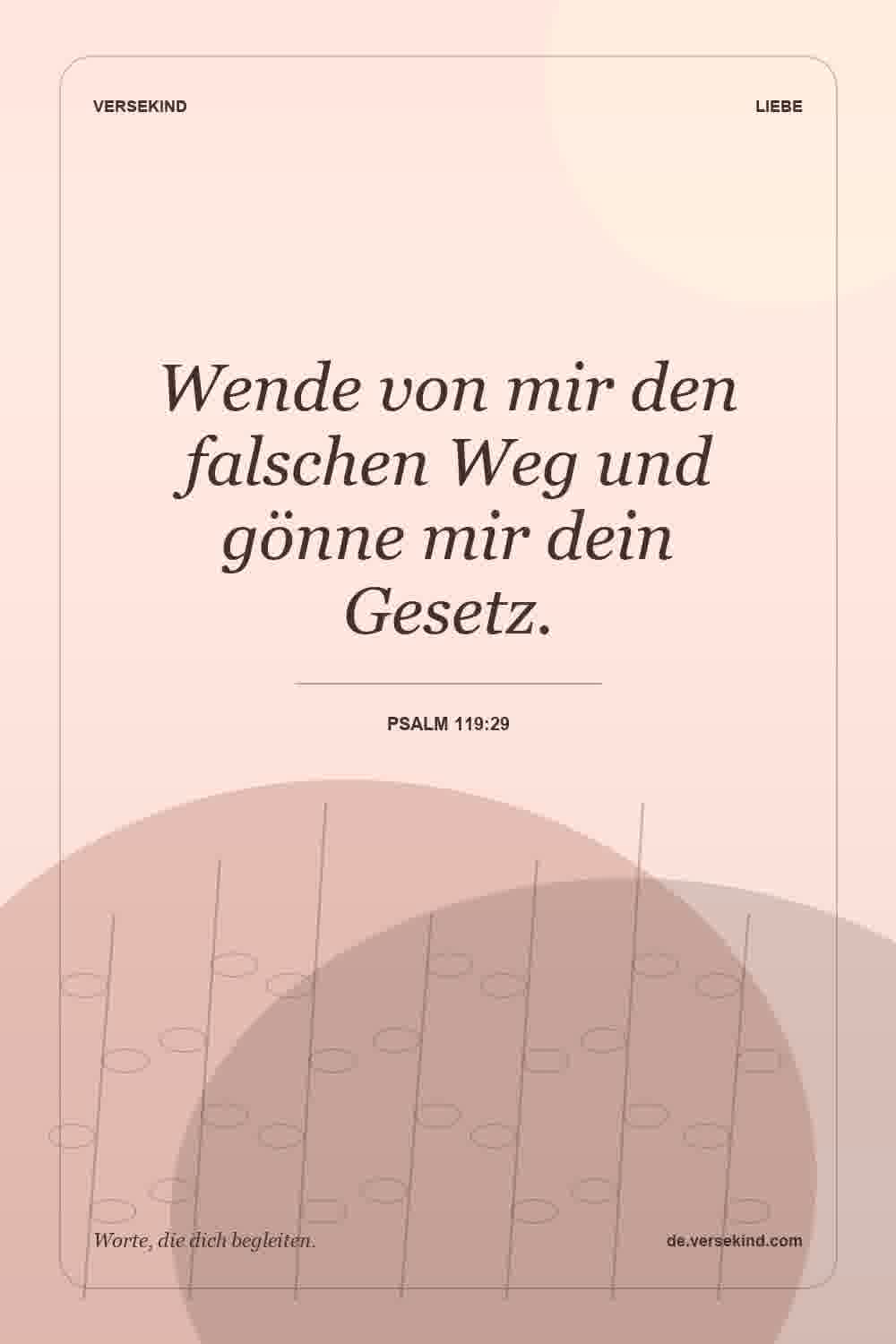 Wende von mir den falschen Weg und gönne mir dein Gesetz. — Psalm 119:29