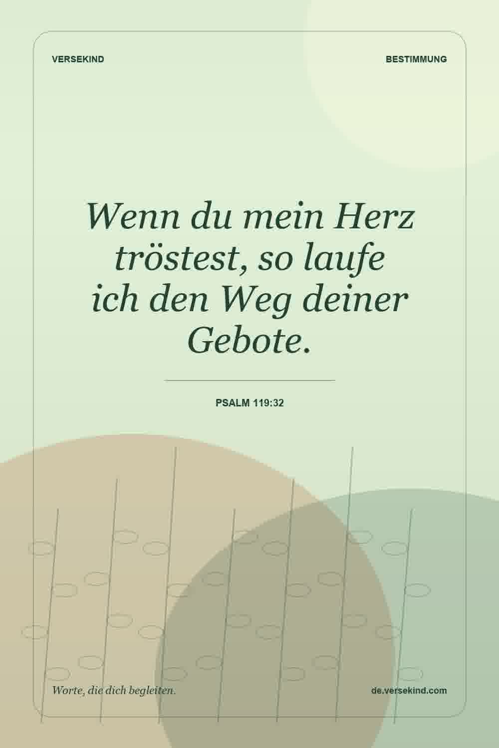 Wenn du mein Herz tröstest, so laufe ich den Weg deiner Gebote. — Psalm 119:32