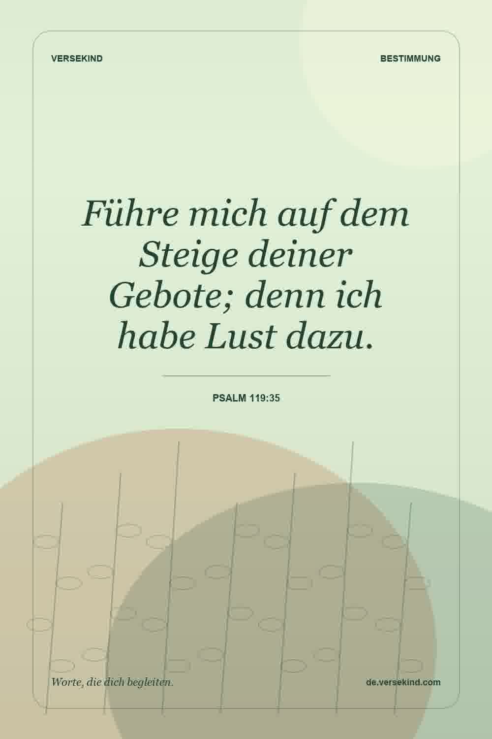 Führe mich auf dem Steige deiner Gebote; denn ich habe Lust dazu. — Psalm 119:35