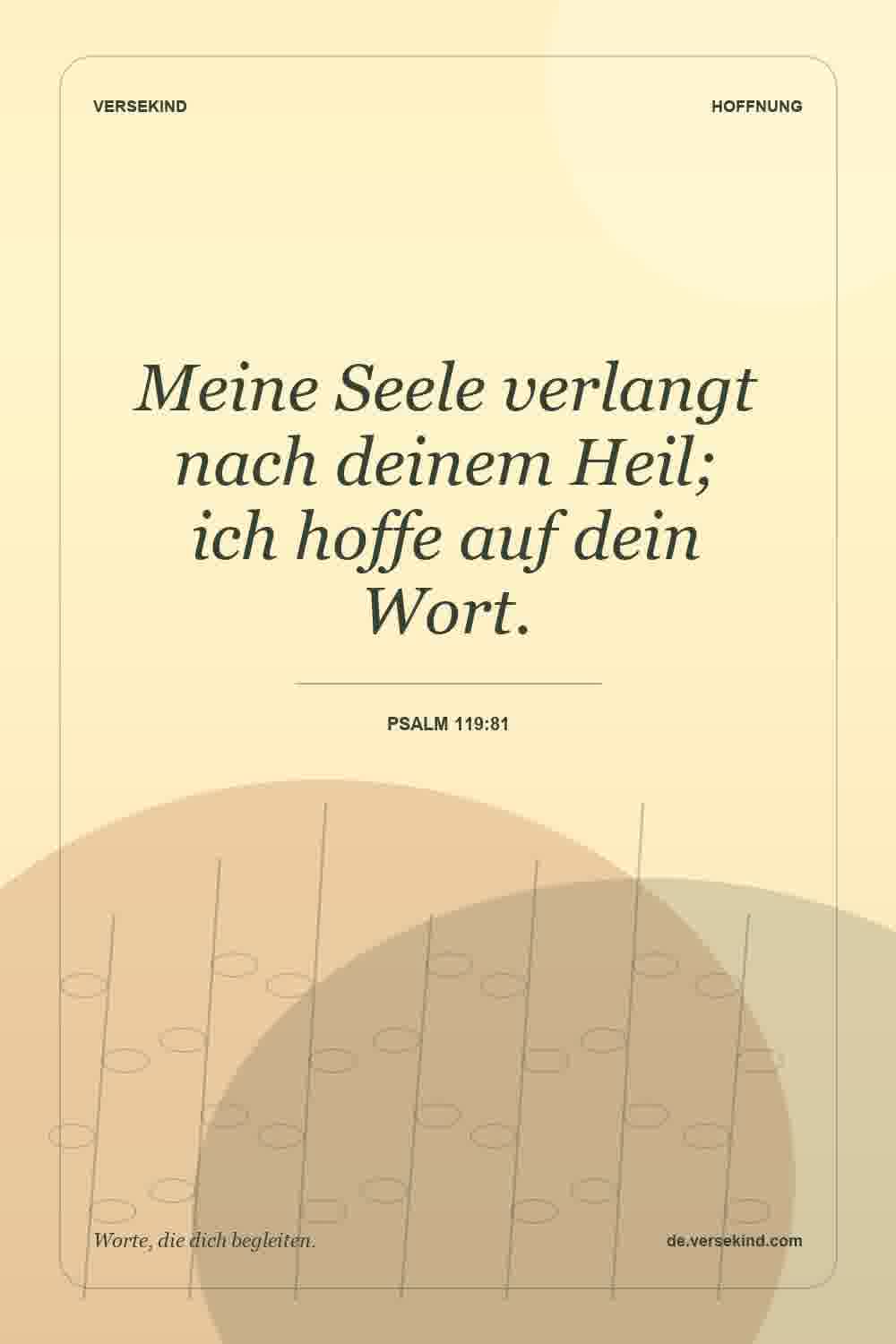 Meine Seele verlangt nach deinem Heil; ich hoffe auf dein Wort. — Psalm 119:81