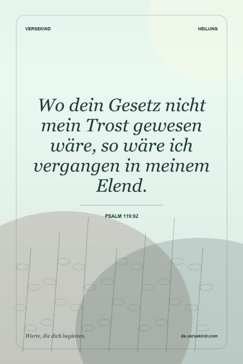 Wo dein Gesetz nicht mein Trost gewesen wäre, so wäre ich vergangen in meinem Elend. — Psalm 119:92