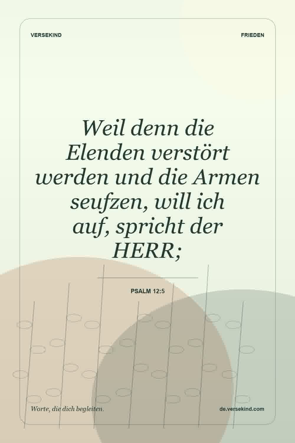 Weil denn die Elenden verstört werden und die Armen seufzen, will ich auf, spricht der HERR; — Psalm 12:5