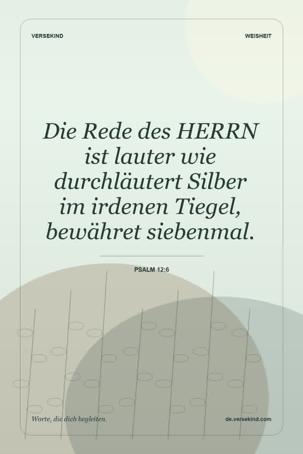 Die Rede des HERRN ist lauter wie durchläutert Silber im irdenen Tiegel, bewähret siebenmal. — Psalm 12:6