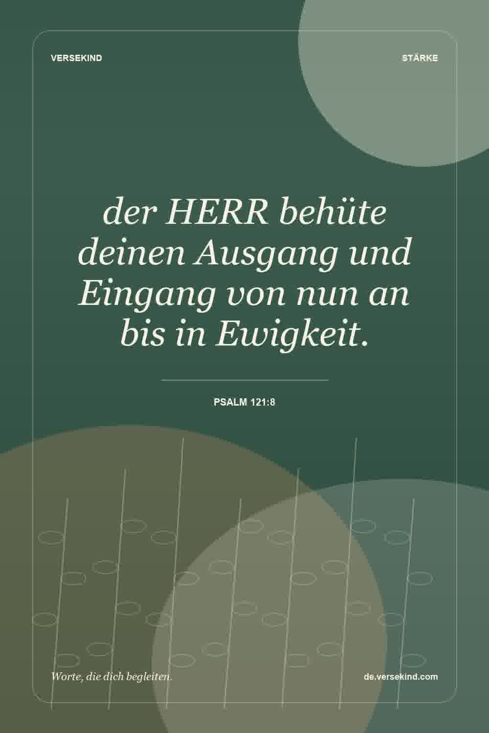 der HERR behüte deinen Ausgang und Eingang von nun an bis in Ewigkeit. — Psalm 121:8
