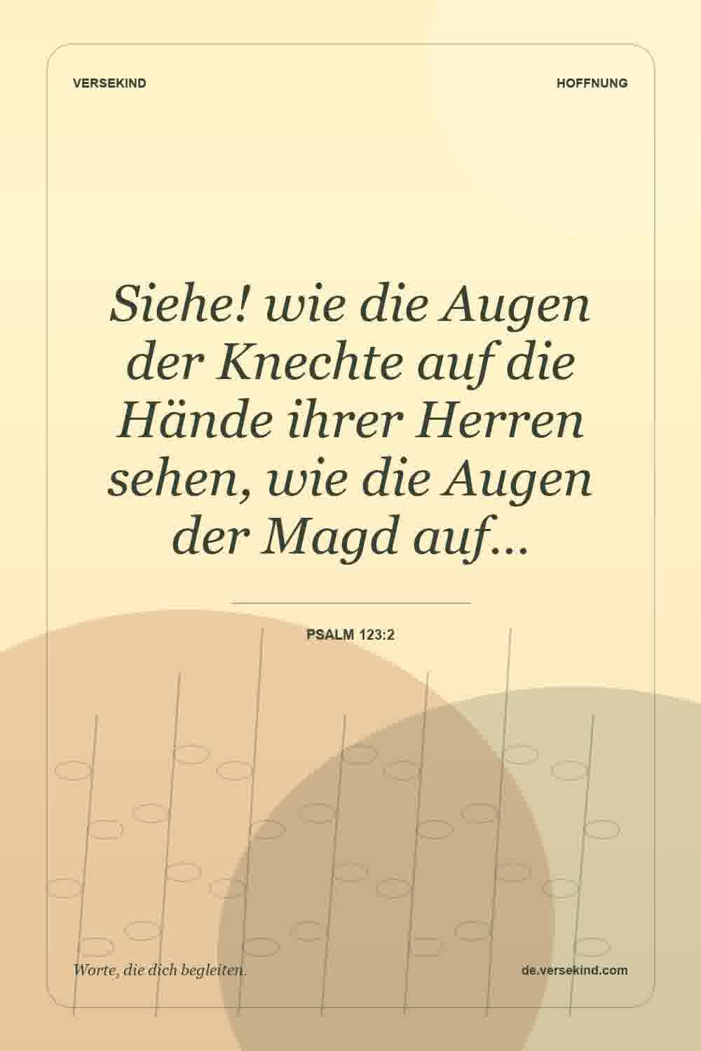 Siehe! wie die Augen der Knechte auf die Hände ihrer Herren sehen, wie die Augen der Magd auf… — Psalm 123:2