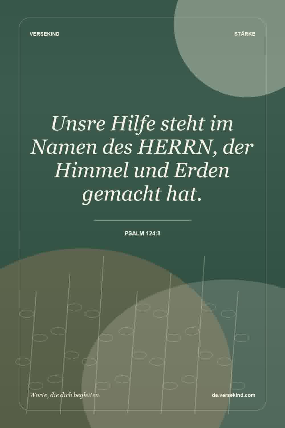 Unsre Hilfe steht im Namen des HERRN, der Himmel und Erden gemacht hat. — Psalm 124:8
