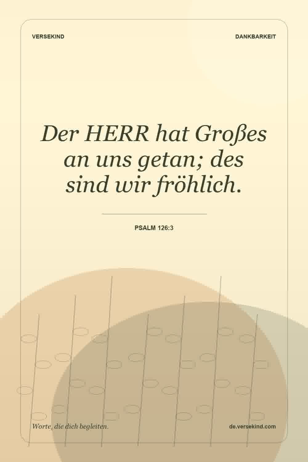 Der HERR hat Großes an uns getan; des sind wir fröhlich. — Psalm 126:3