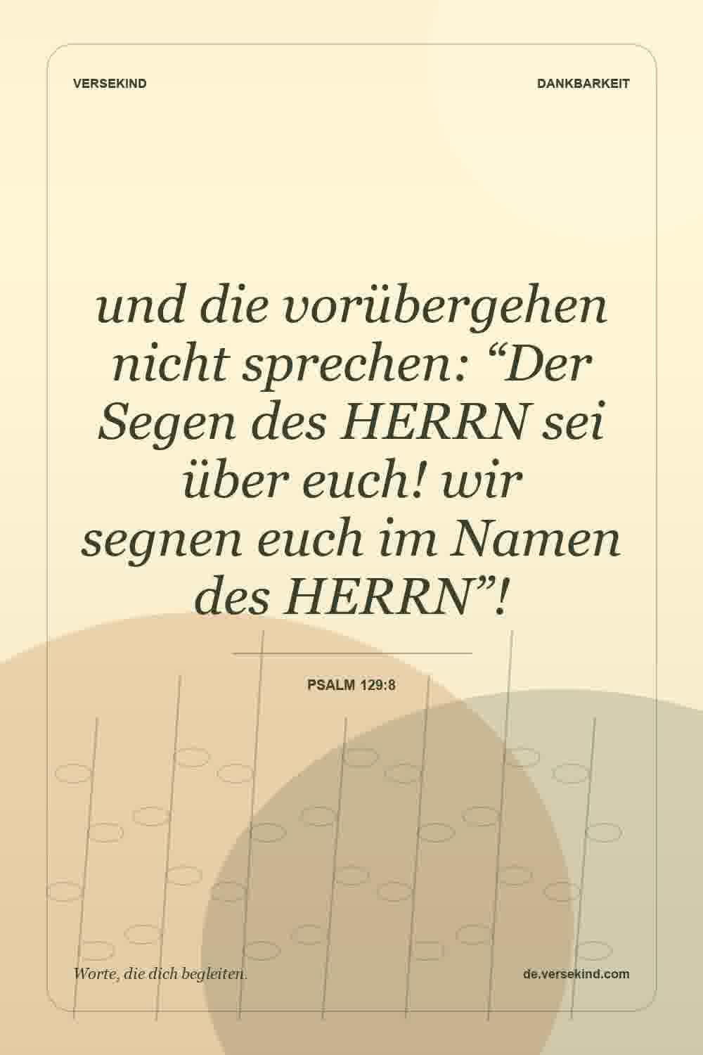 und die vorübergehen nicht sprechen: “Der Segen des HERRN sei über euch! wir segnen euch im Namen des HERRN”! — Psalm 129:8