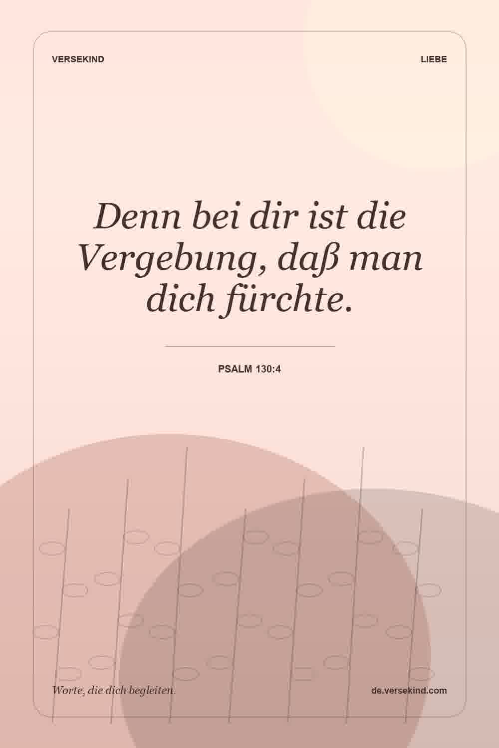 Denn bei dir ist die Vergebung, daß man dich fürchte. — Psalm 130:4