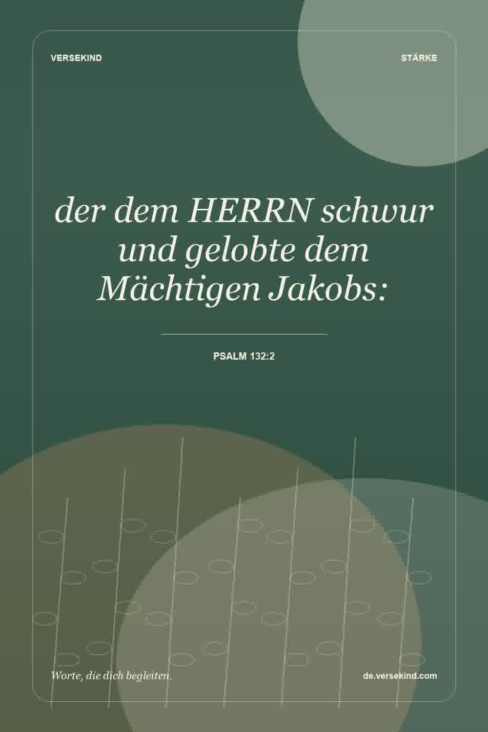 der dem HERRN schwur und gelobte dem Mächtigen Jakobs: — Psalm 132:2