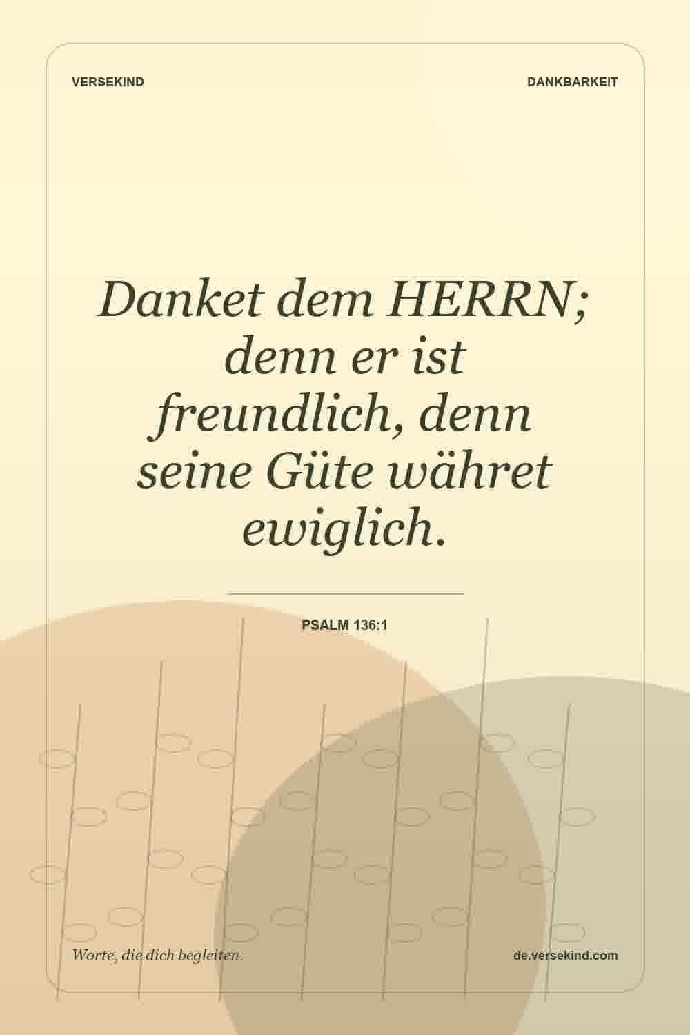 Danket dem HERRN; denn er ist freundlich, denn seine Güte währet ewiglich. — Psalm 136:1