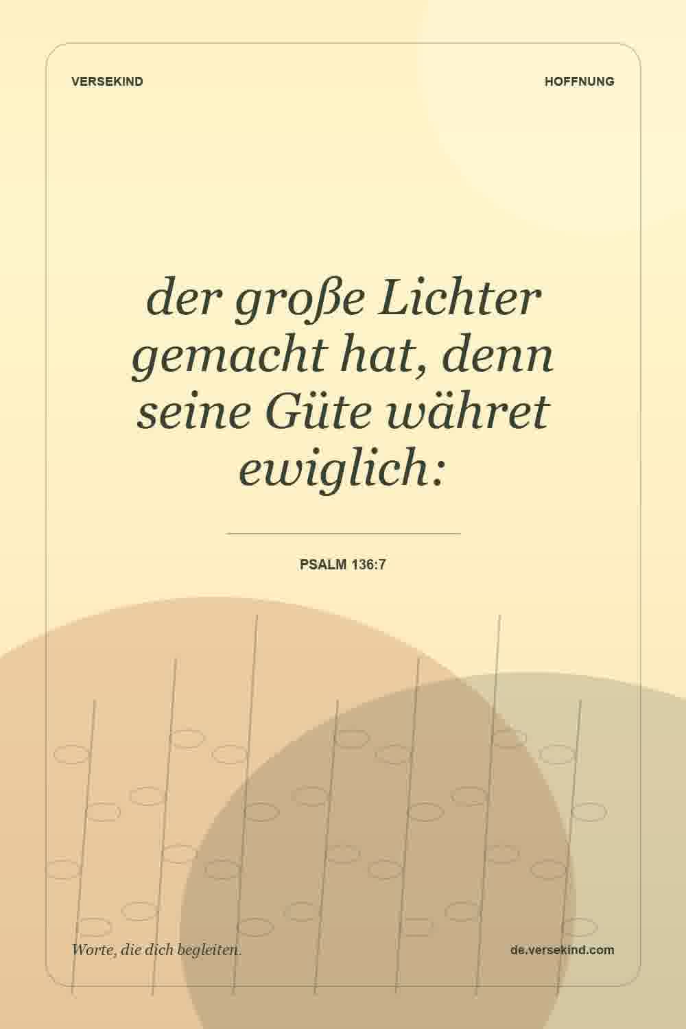 der große Lichter gemacht hat, denn seine Güte währet ewiglich: — Psalm 136:7