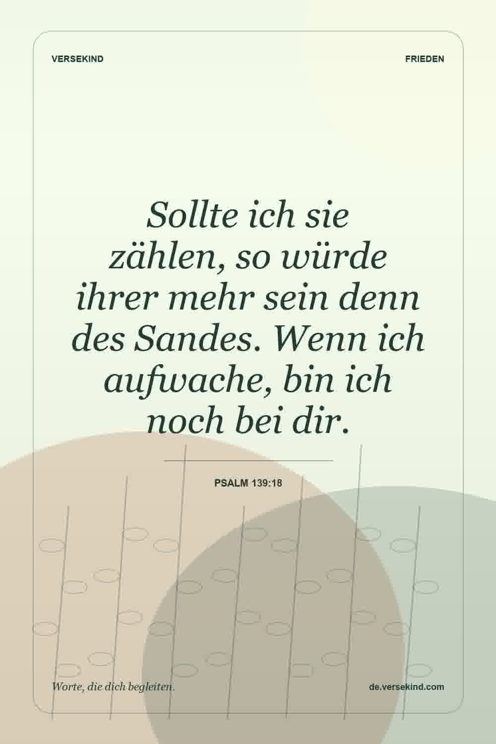 Sollte ich sie zählen, so würde ihrer mehr sein denn des Sandes. Wenn ich aufwache, bin ich noch bei dir. — Psalm 139:18