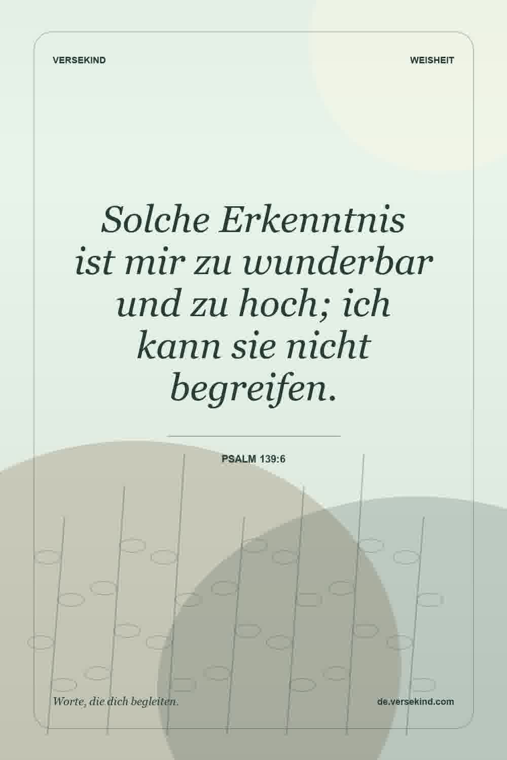 Solche Erkenntnis ist mir zu wunderbar und zu hoch; ich kann sie nicht begreifen. — Psalm 139:6