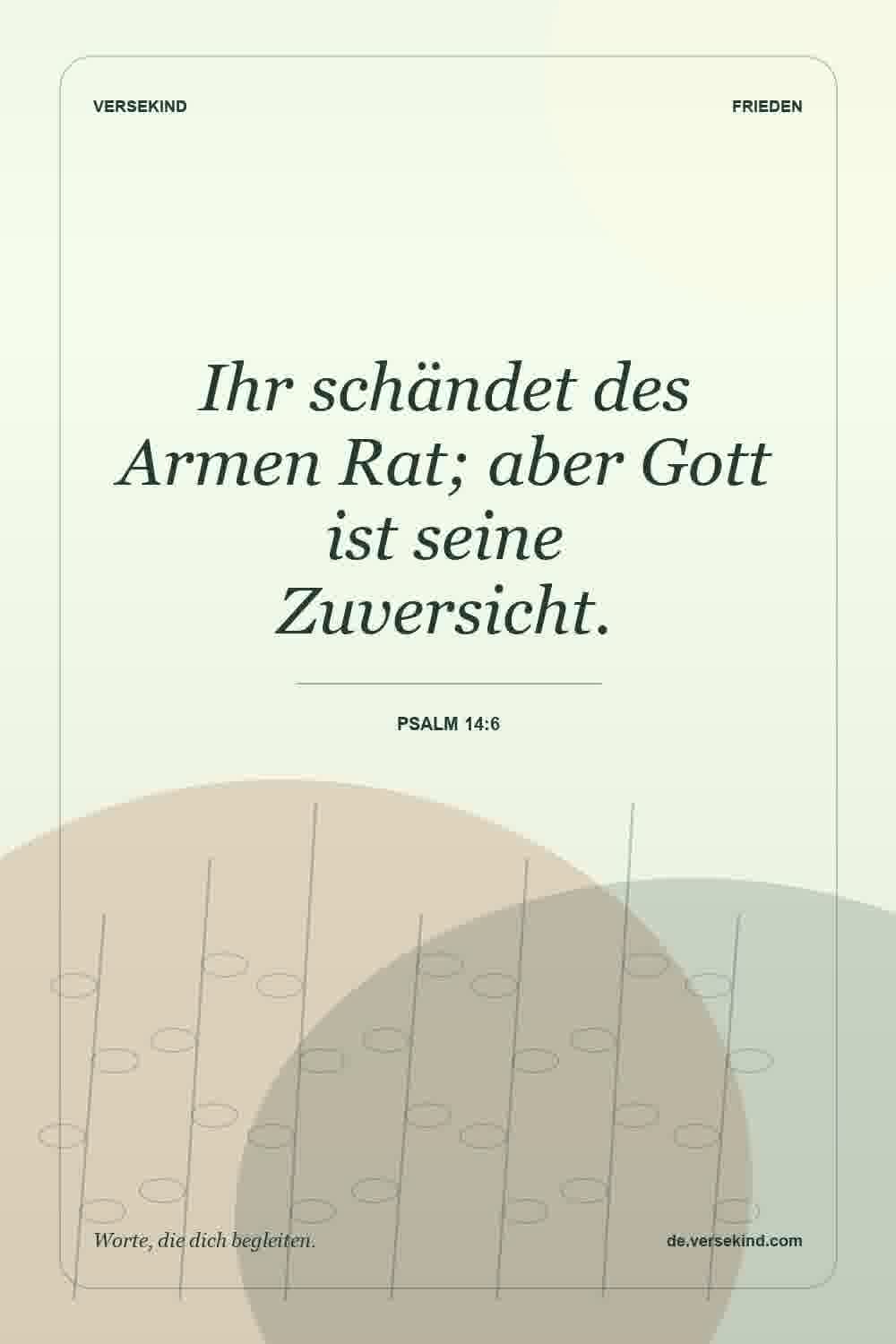 Ihr schändet des Armen Rat; aber Gott ist seine Zuversicht. — Psalm 14:6