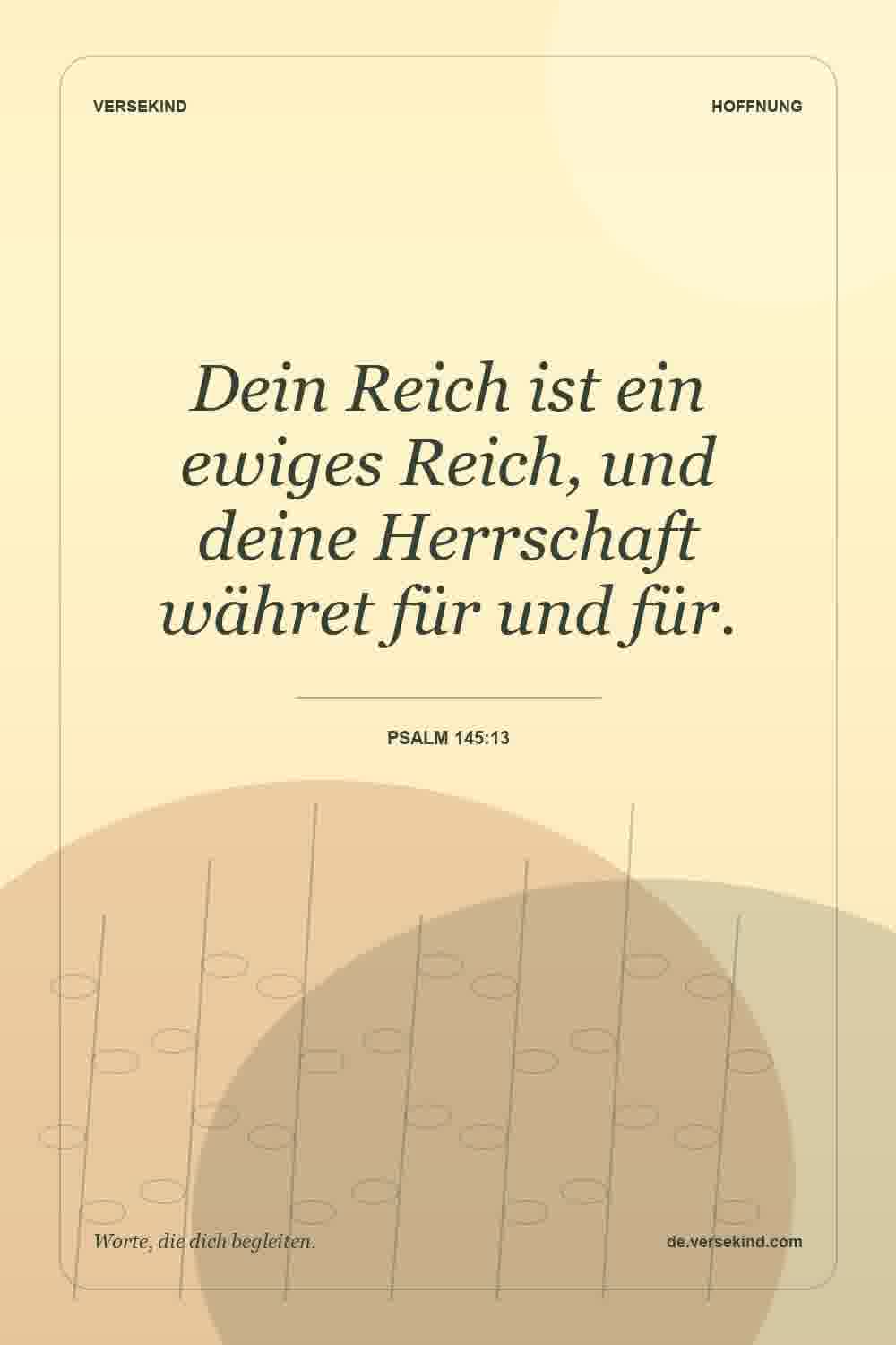 Dein Reich ist ein ewiges Reich, und deine Herrschaft währet für und für. — Psalm 145:13