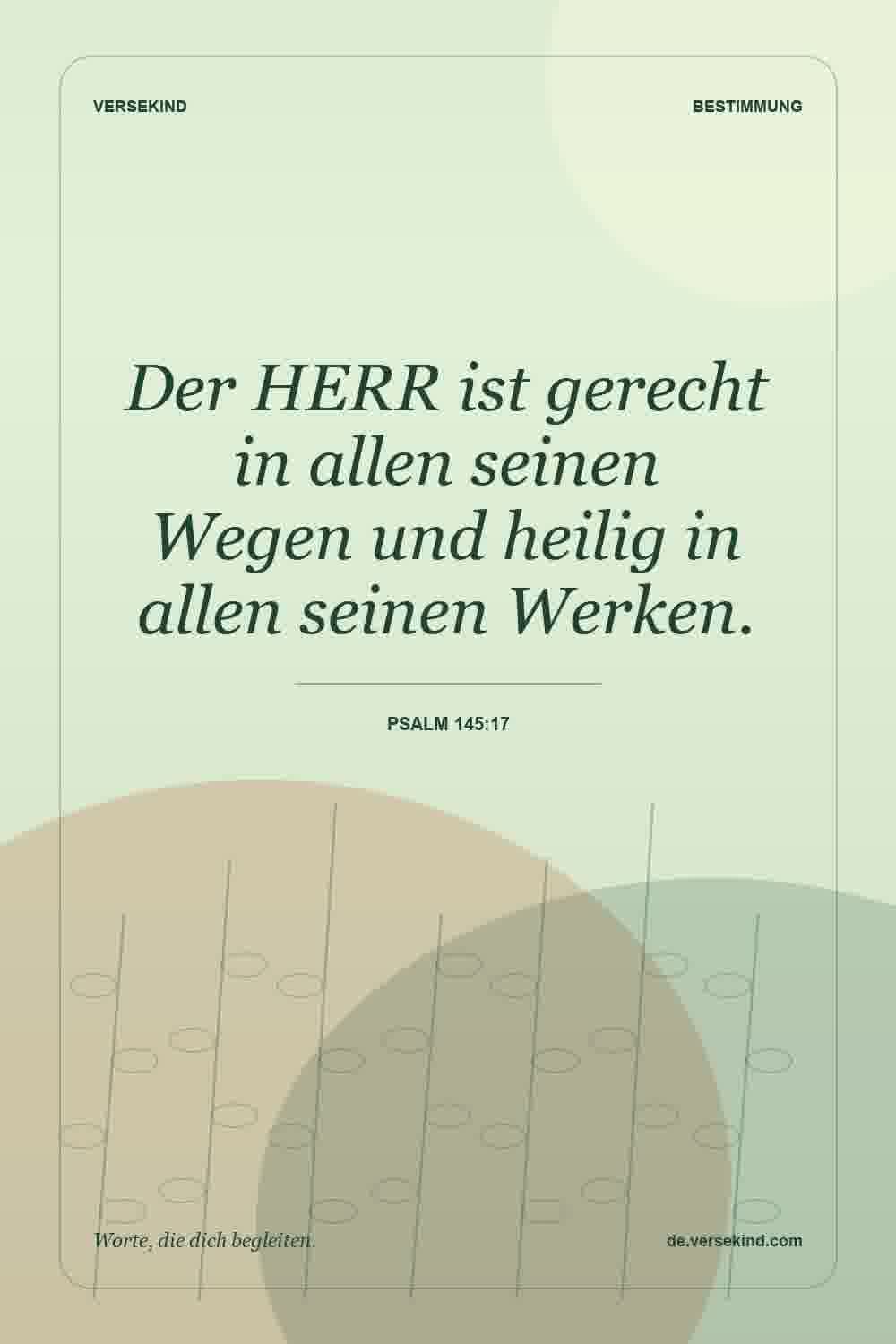 Der HERR ist gerecht in allen seinen Wegen und heilig in allen seinen Werken. — Psalm 145:17