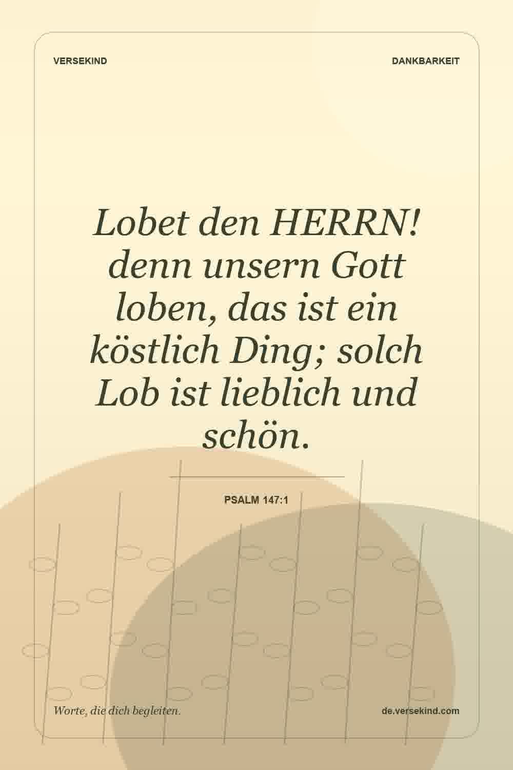Lobet den HERRN! denn unsern Gott loben, das ist ein köstlich Ding; solch Lob ist lieblich und schön. — Psalm 147:1