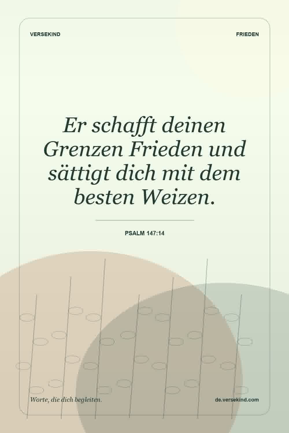 Er schafft deinen Grenzen Frieden und sättigt dich mit dem besten Weizen. — Psalm 147:14