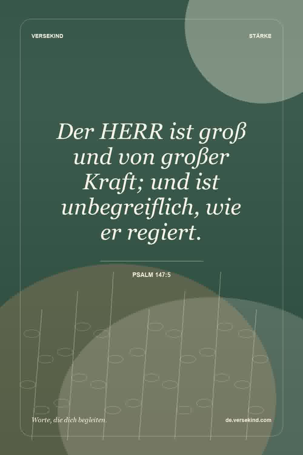 Der HERR ist groß und von großer Kraft; und ist unbegreiflich, wie er regiert. — Psalm 147:5