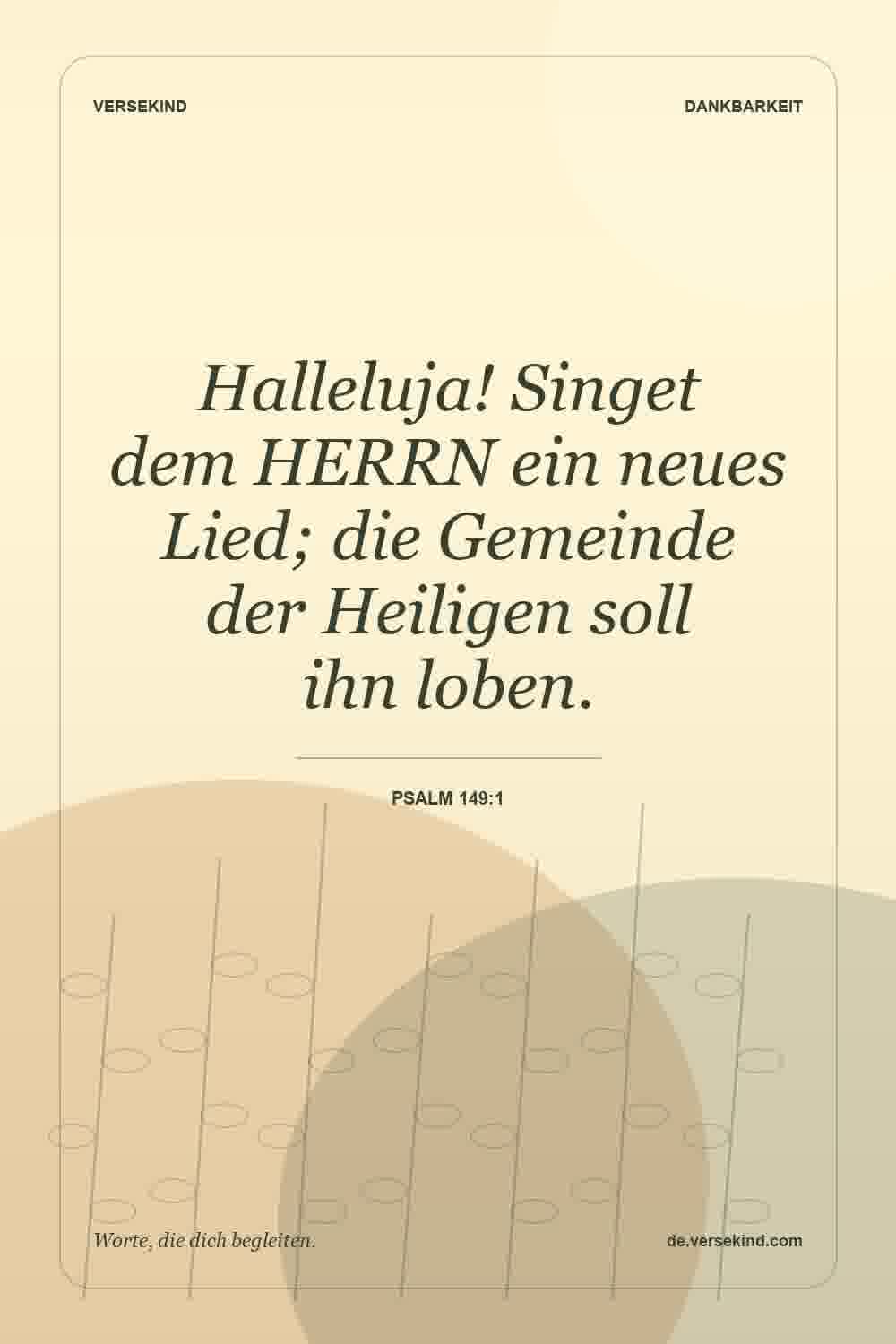 Halleluja! Singet dem HERRN ein neues Lied; die Gemeinde der Heiligen soll ihn loben. — Psalm 149:1