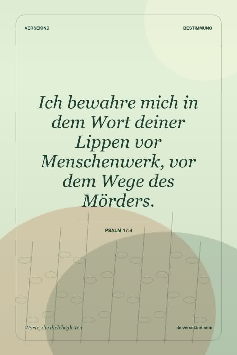 Ich bewahre mich in dem Wort deiner Lippen vor Menschenwerk, vor dem Wege des Mörders. — Psalm 17:4