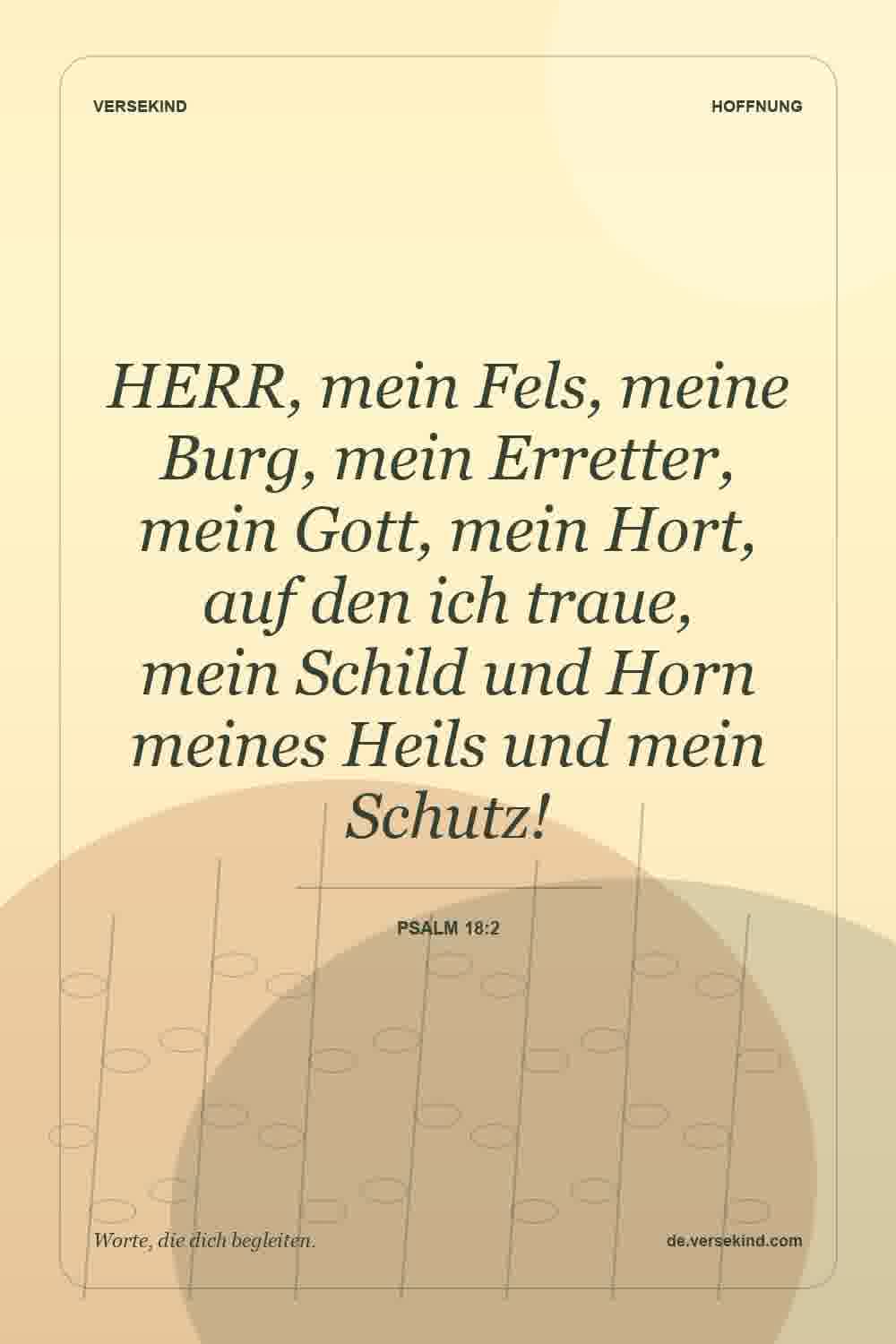 HERR, mein Fels, meine Burg, mein Erretter, mein Gott, mein Hort, auf den ich traue, mein Schild und Horn meines Heils und mein Schutz! — Psalm 18:2