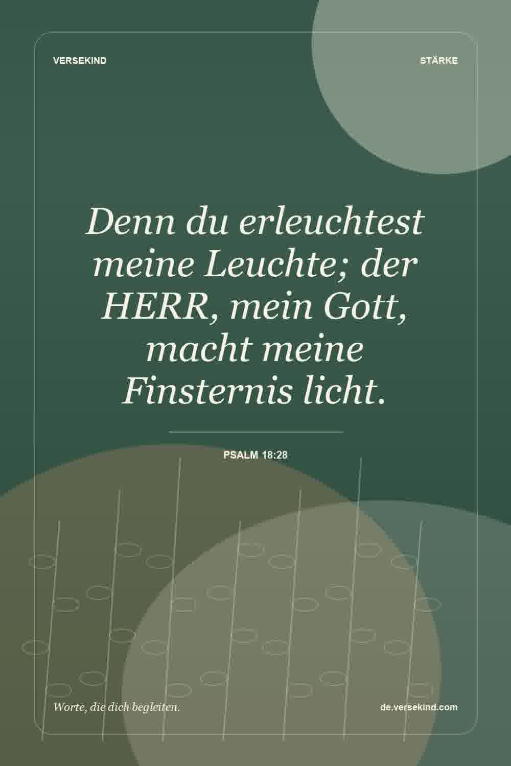 Denn du erleuchtest meine Leuchte; der HERR, mein Gott, macht meine Finsternis licht. — Psalm 18:28