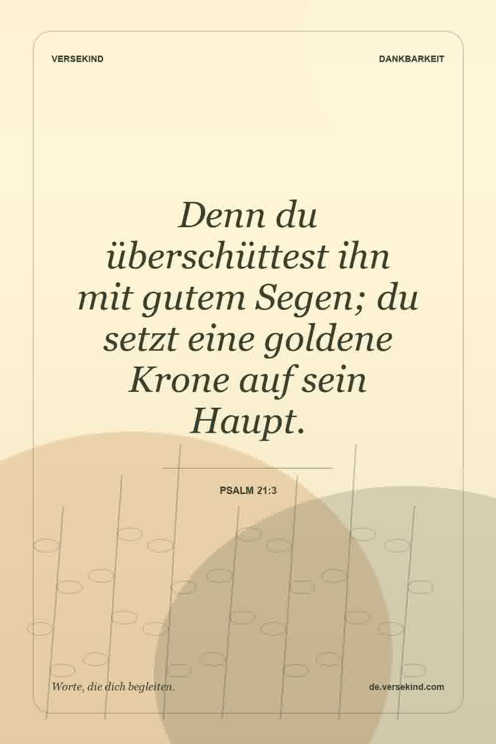 Denn du überschüttest ihn mit gutem Segen; du setzt eine goldene Krone auf sein Haupt. — Psalm 21:3