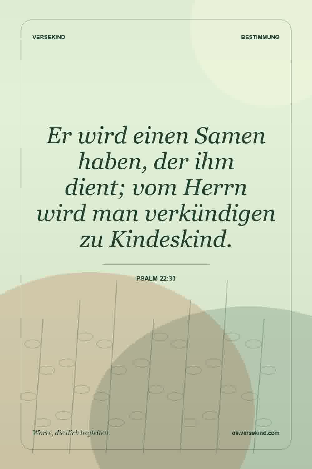 Er wird einen Samen haben, der ihm dient; vom Herrn wird man verkündigen zu Kindeskind. — Psalm 22:30