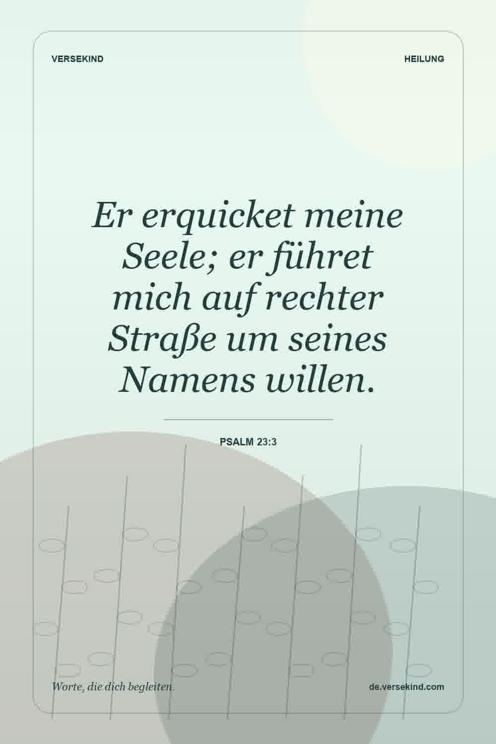 Er erquicket meine Seele; er führet mich auf rechter Straße um seines Namens willen. — Psalm 23:3