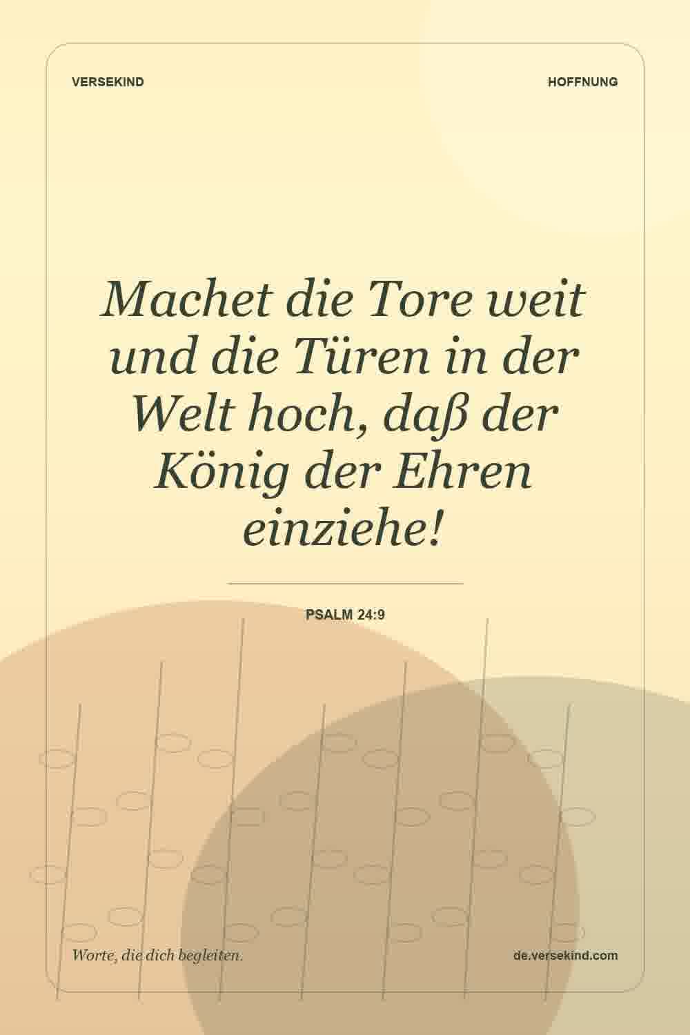Machet die Tore weit und die Türen in der Welt hoch, daß der König der Ehren einziehe! — Psalm 24:9