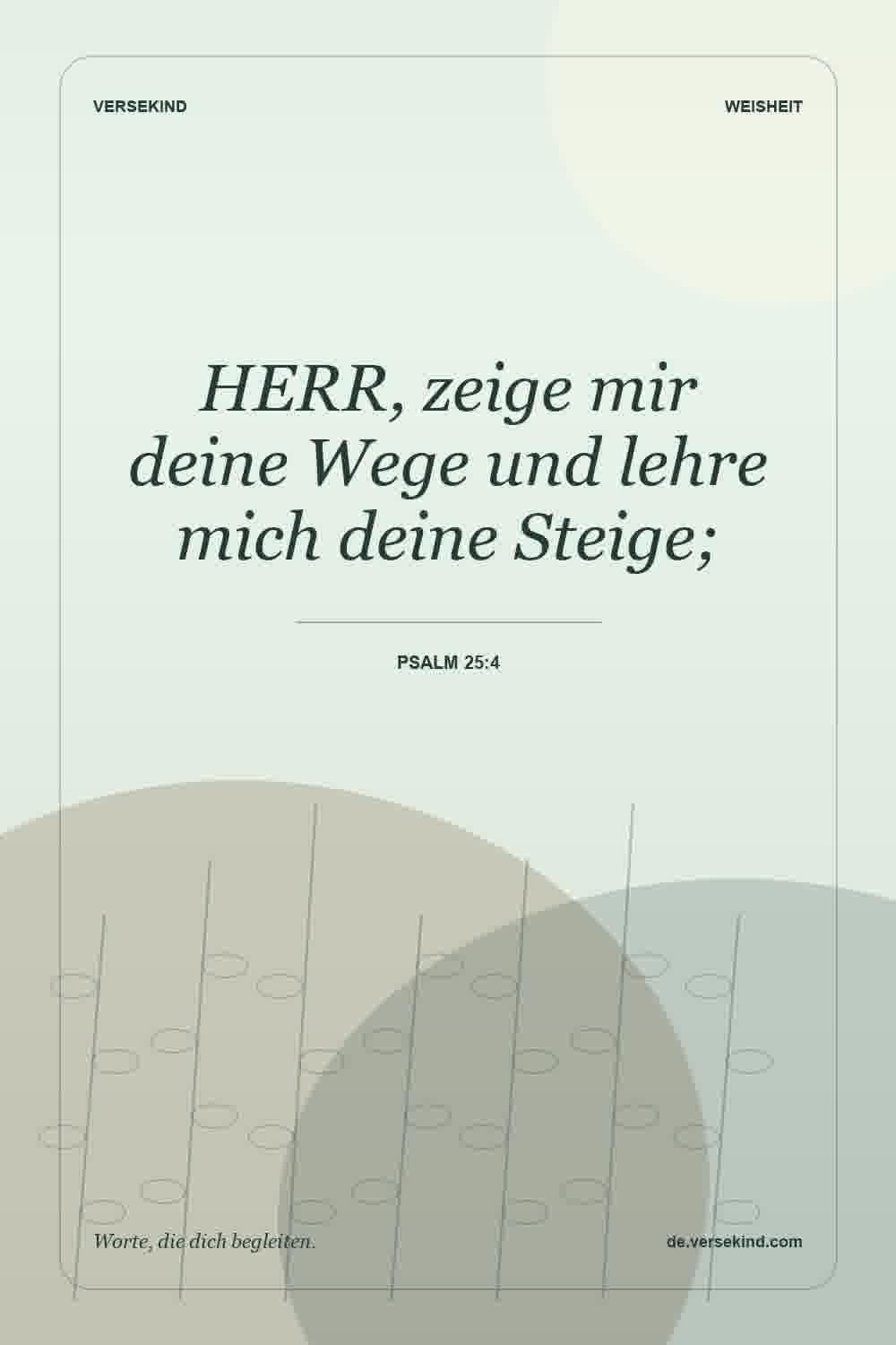HERR, zeige mir deine Wege und lehre mich deine Steige; — Psalm 25:4