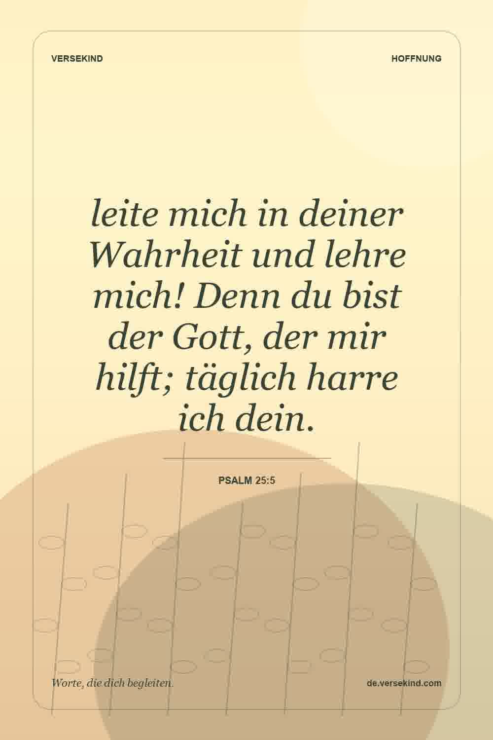 leite mich in deiner Wahrheit und lehre mich! Denn du bist der Gott, der mir hilft; täglich harre ich dein. — Psalm 25:5