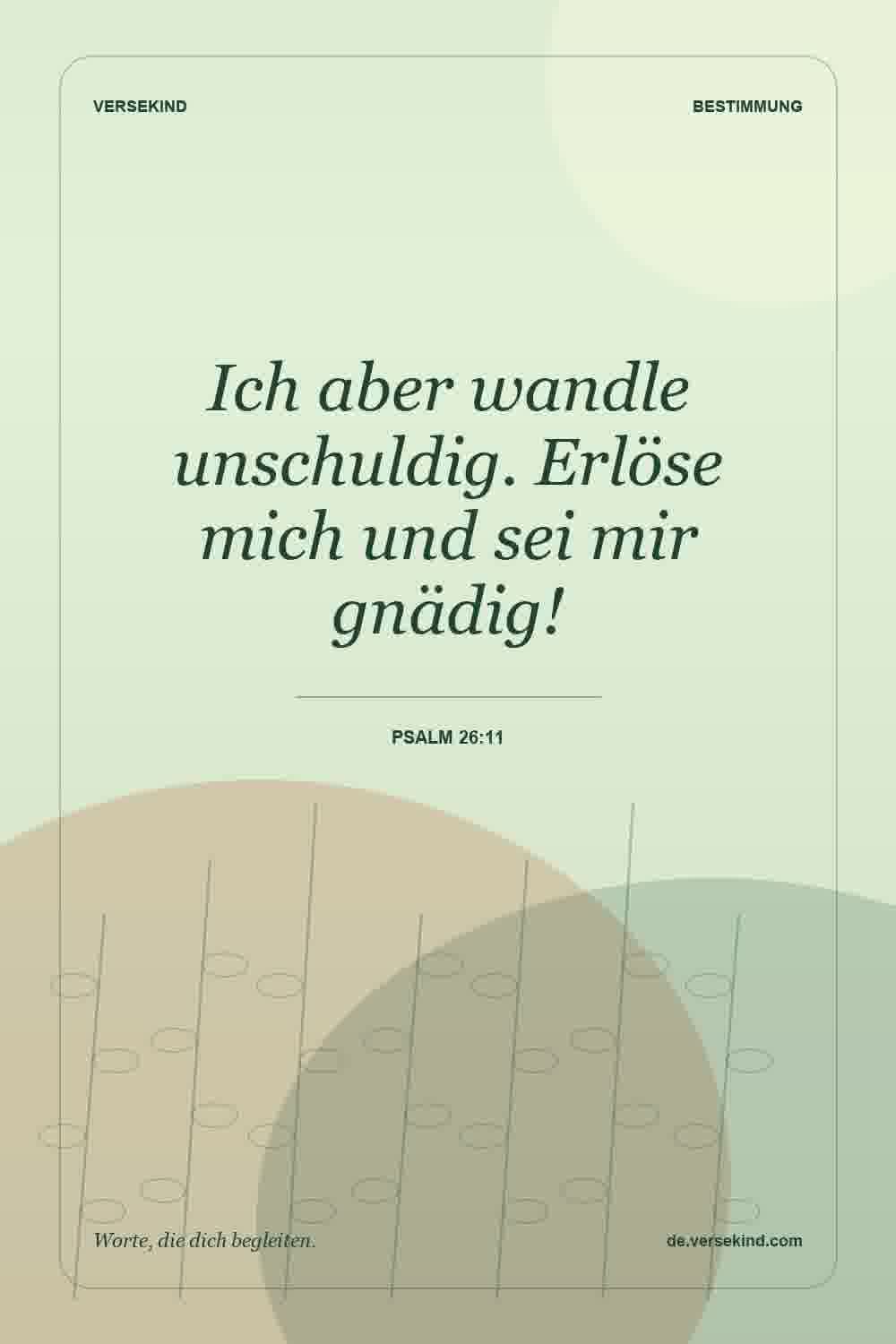 Ich aber wandle unschuldig. Erlöse mich und sei mir gnädig! — Psalm 26:11