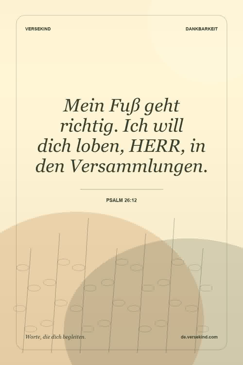 Mein Fuß geht richtig. Ich will dich loben, HERR, in den Versammlungen. — Psalm 26:12